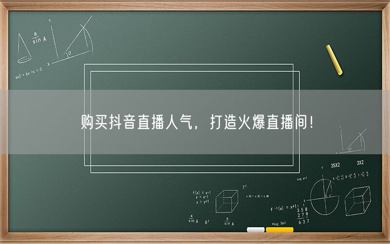 购买抖音直播人气，打造火爆直播间！