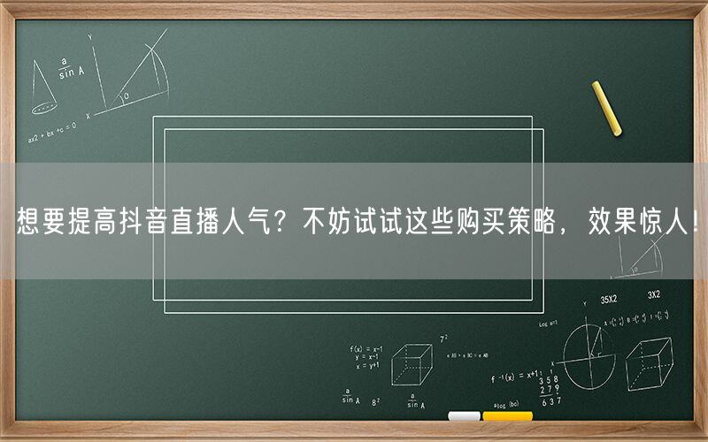 想要提高抖音直播人气？不妨试试这些购买策略，效果惊人！