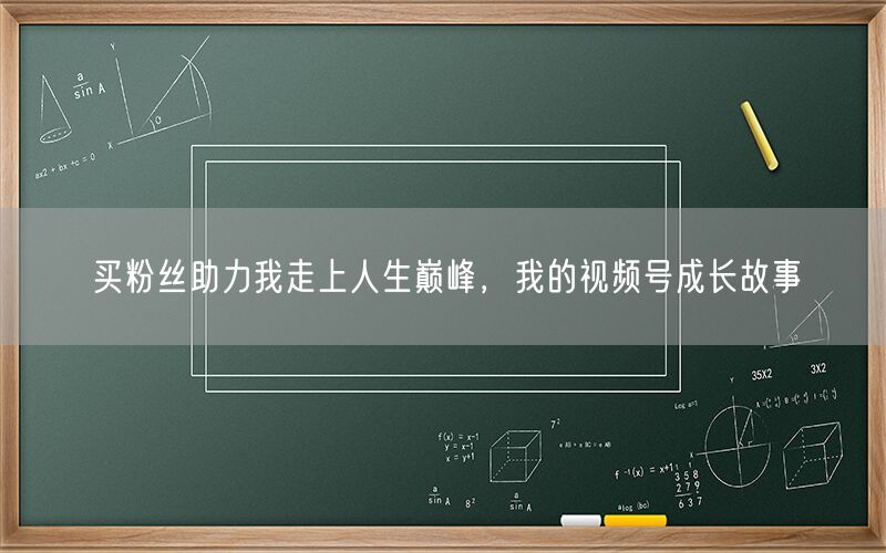 买粉丝助力我走上人生巅峰，我的视频号成长故事