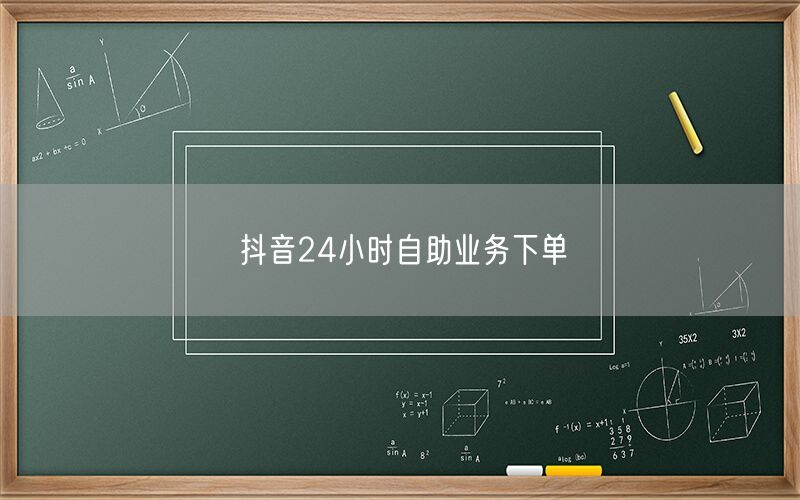 抖音24小时自助业务下单